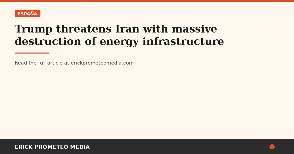Trump threatens Iran with massive destruction of energy infrastructure