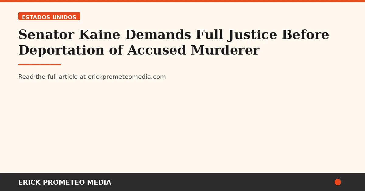 Senator Kaine Demands Full Justice Before Deportation of Accused Murderer