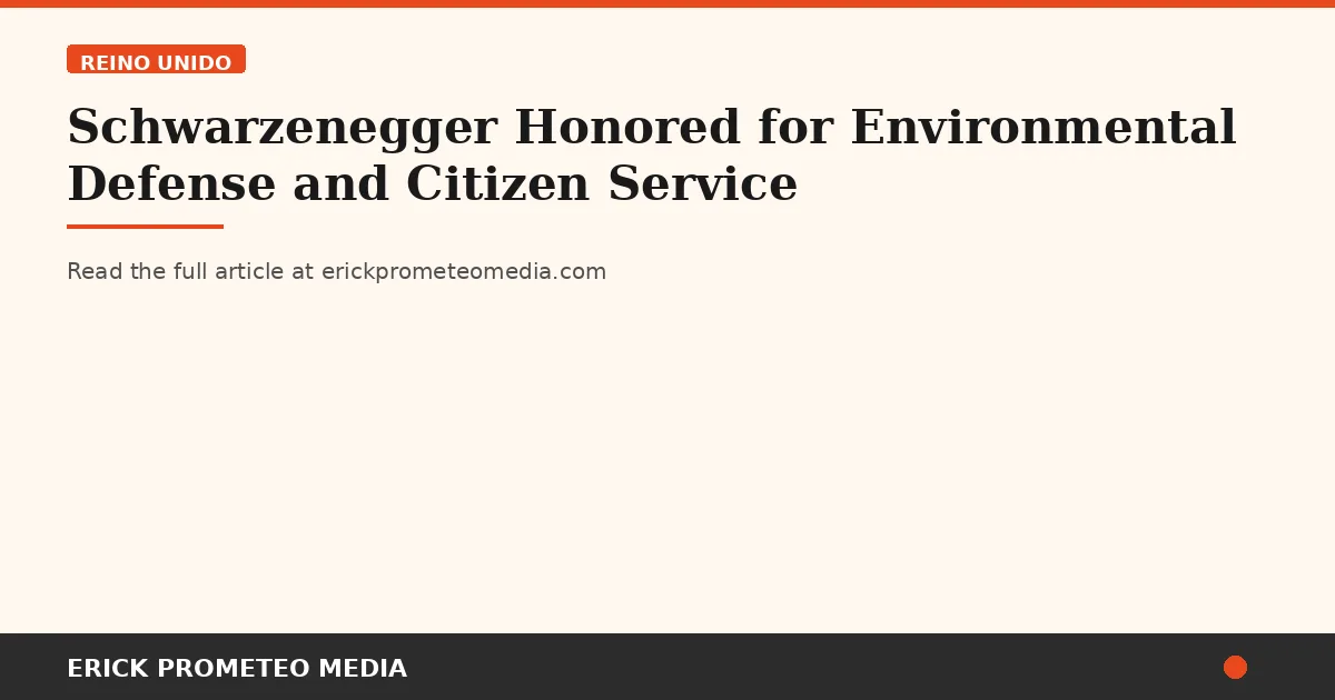 Schwarzenegger Honored for Environmental Defense and Citizen Service