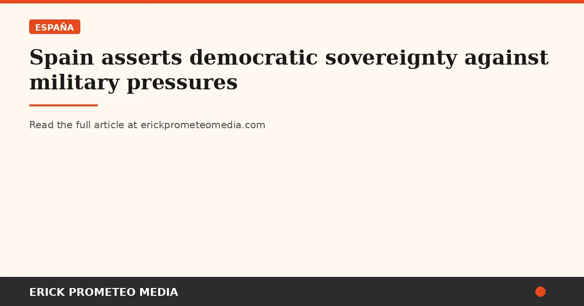 Spain asserts democratic sovereignty against military pressures