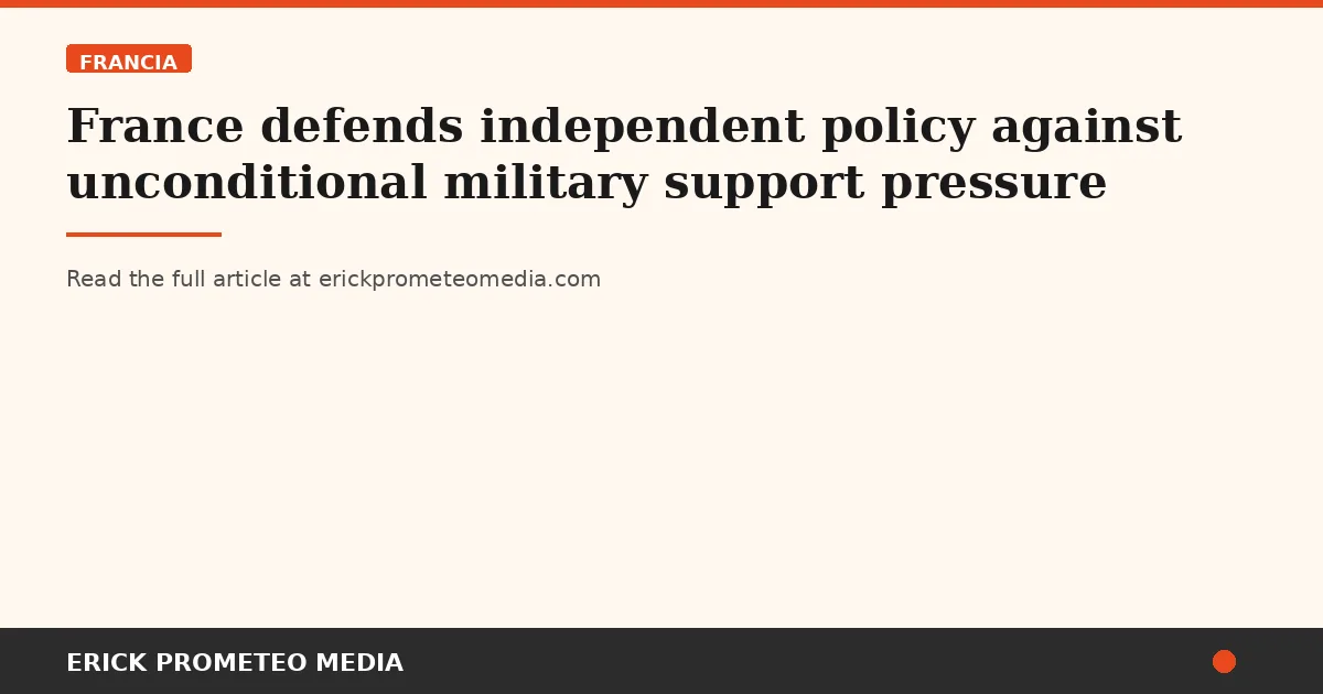 France defends independent policy against unconditional military support pressure