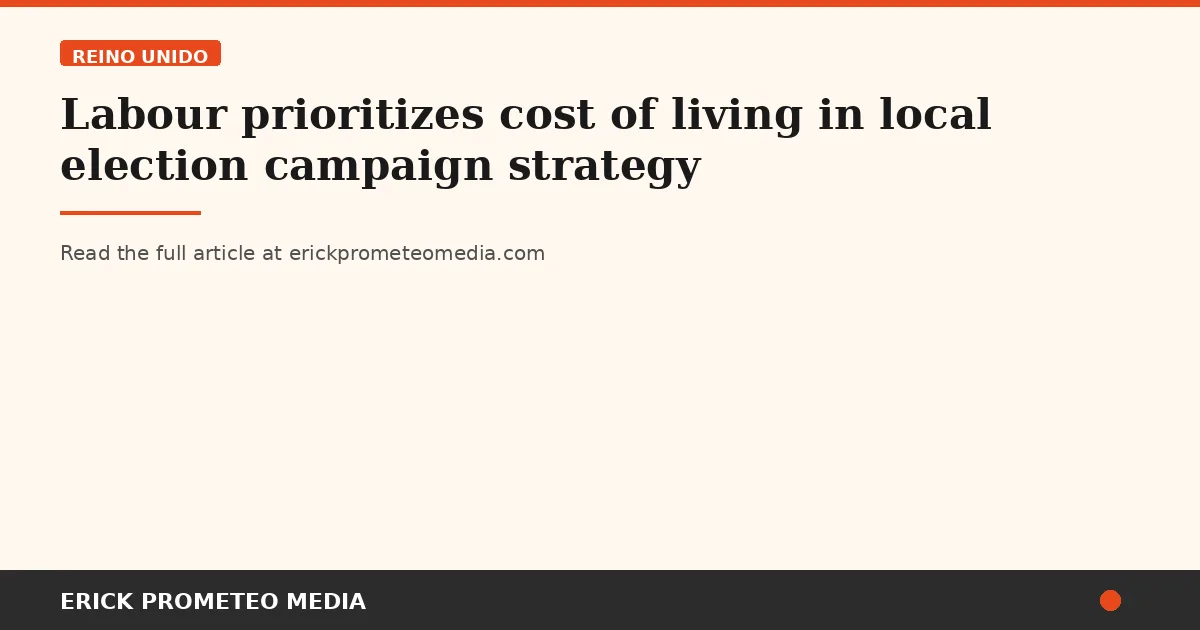 Labour prioritizes cost of living in local election campaign strategy