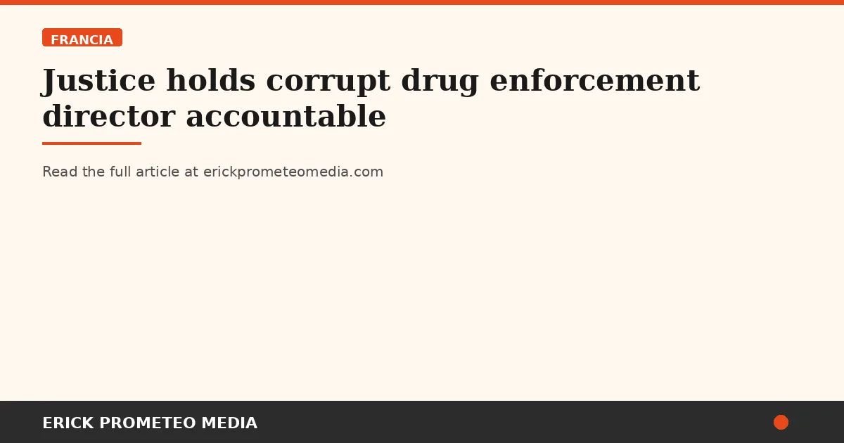 Justice holds corrupt drug enforcement director accountable