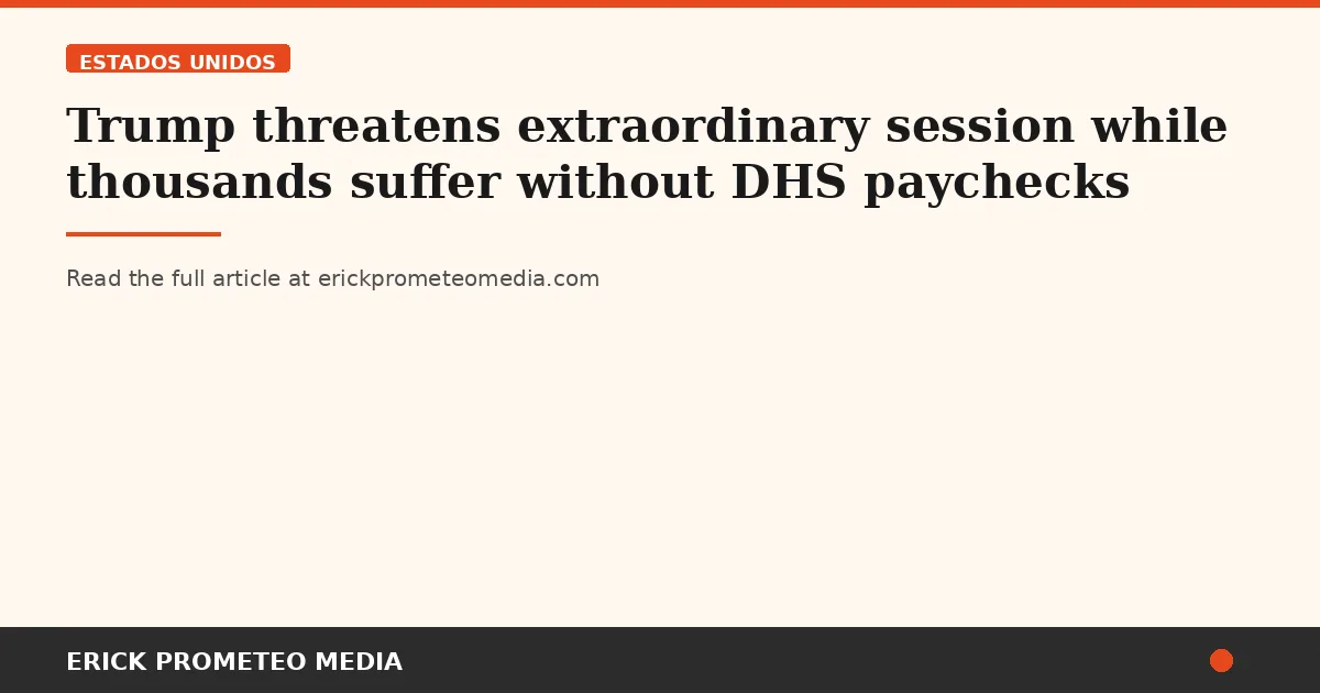 Trump threatens extraordinary session while thousands suffer without DHS paychecks