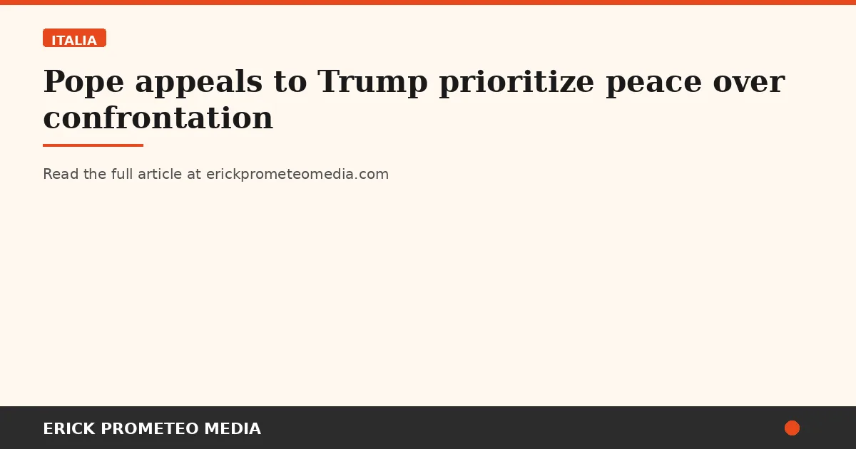 Pope appeals to Trump prioritize peace over confrontation