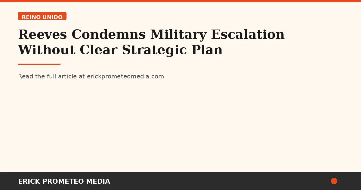 Reeves Condemns Military Escalation Without Clear Strategic Plan