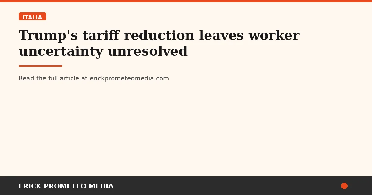 Trump's tariff reduction leaves worker uncertainty unresolved