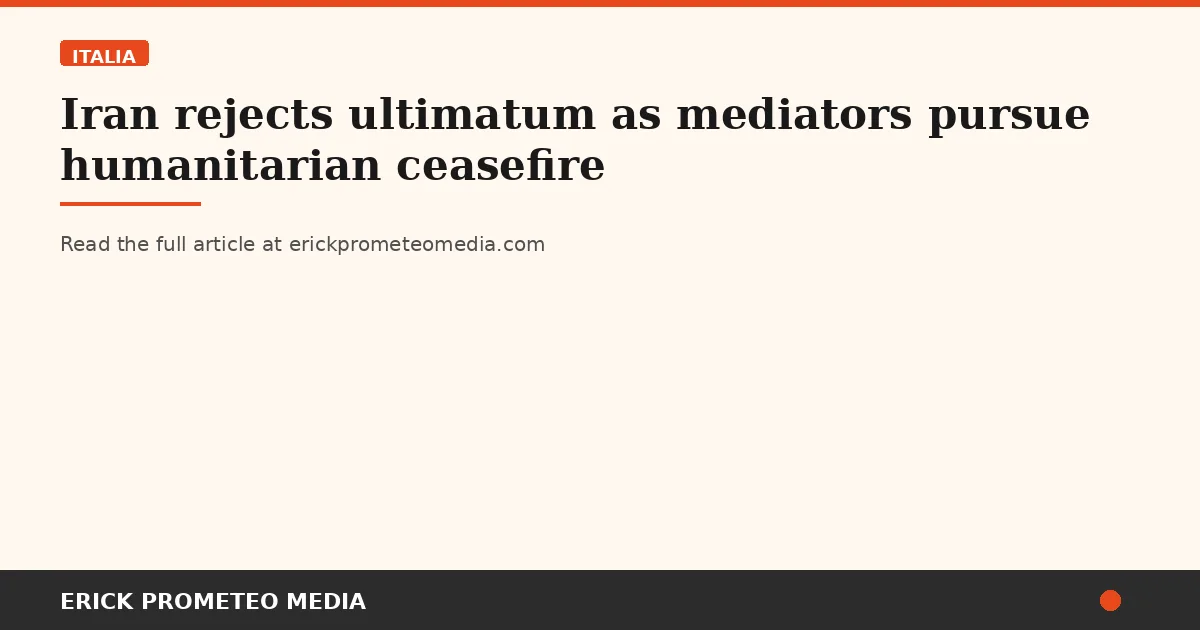 Iran rejects ultimatum as mediators pursue humanitarian ceasefire