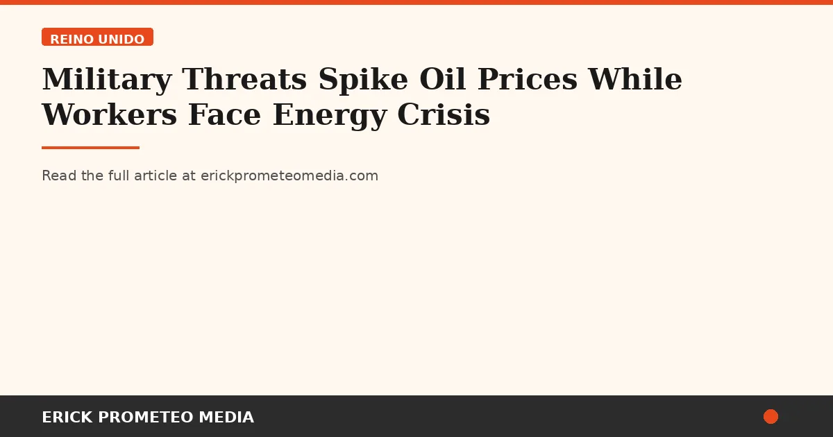 Military Threats Spike Oil Prices While Workers Face Energy Crisis