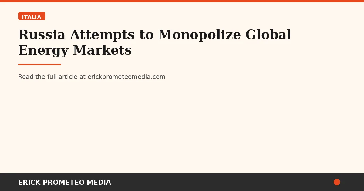 Russia Attempts to Monopolize Global Energy Markets