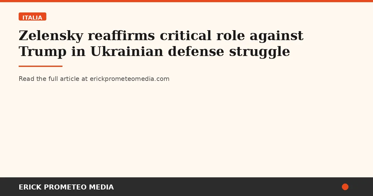 Zelensky reaffirms critical role against Trump in Ukrainian defense struggle