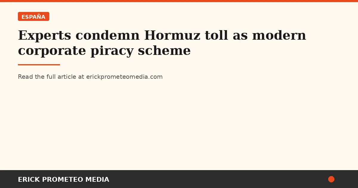 Experts condemn Hormuz toll as modern corporate piracy scheme